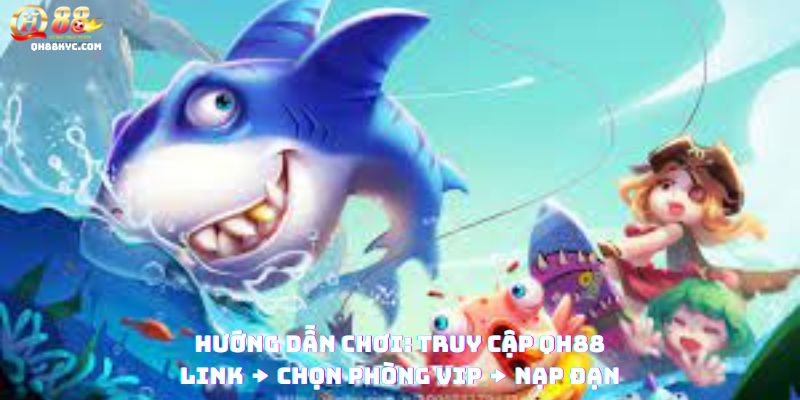 Hướng dẫn 3 bước chơi CAPTAIN FISHING tại QH88